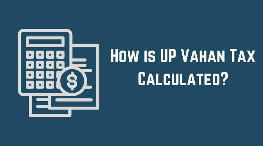 How is UP Vahan Tax Calculated?